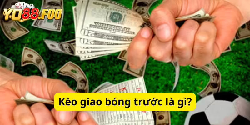 Kèo giao bóng trước là gì?