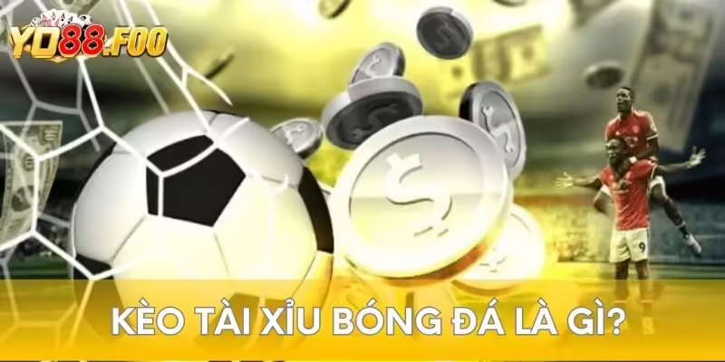 Kèo tài xỉu bóng đá là gì?
