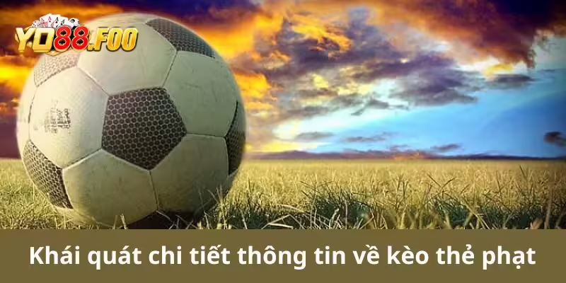 Khái quát chi tiết thông tin về kèo thẻ phạt