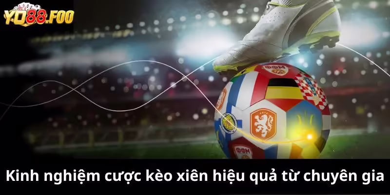 Kinh nghiệm cược kèo xiên hiệu quả từ chuyên gia