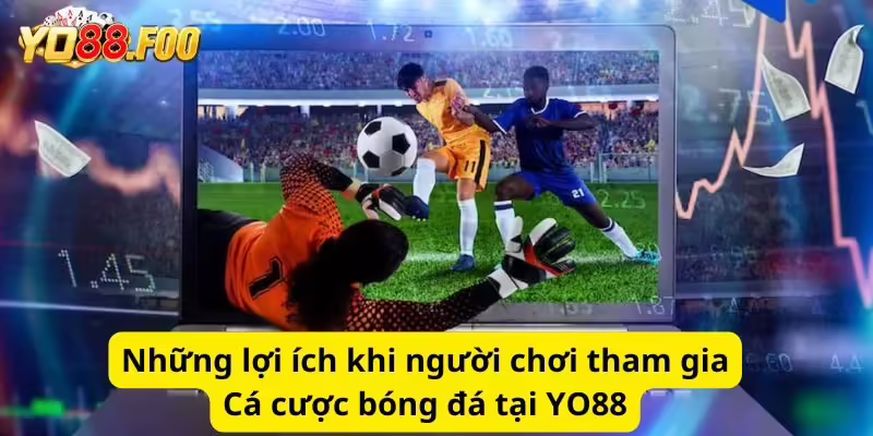 Những lợi ích khi người chơi tham gia Cá cược bóng đá tại YO88