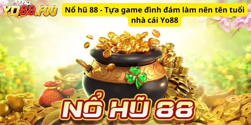 Nổ hũ 88 - Tựa game đình đám làm nên tên tuổi nhà cái Yo88