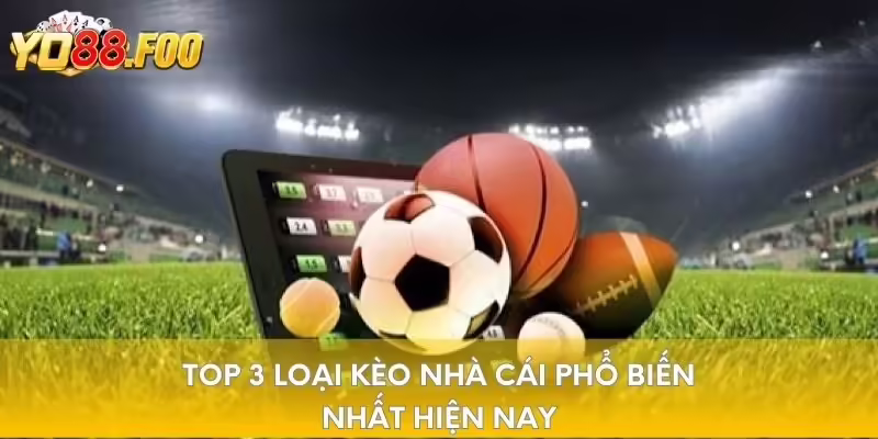 Top 3 loại kèo nhà cái phổ biến nhất hiện nay