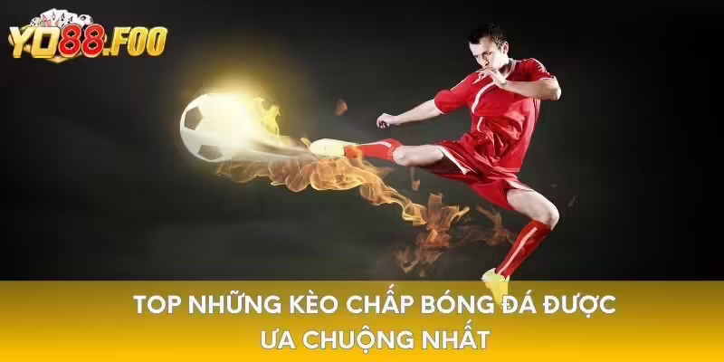Top những kèo chấp bóng đá được ưa chuộng nhất