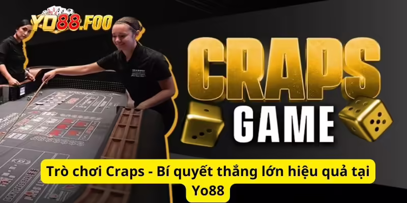 Trò chơi Craps - Bí quyết thắng lớn hiệu quả tại Yo88