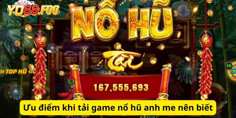 Ưu điểm khi tải game nổ hũ anh me nên biết