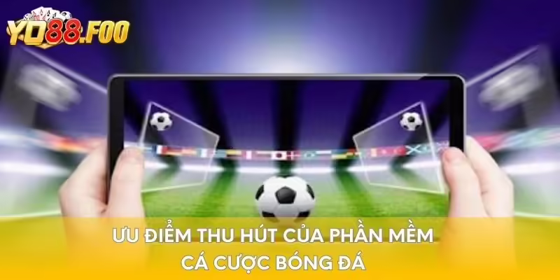 Ưu điểm thu hút của phần mềm cá cược bóng đá