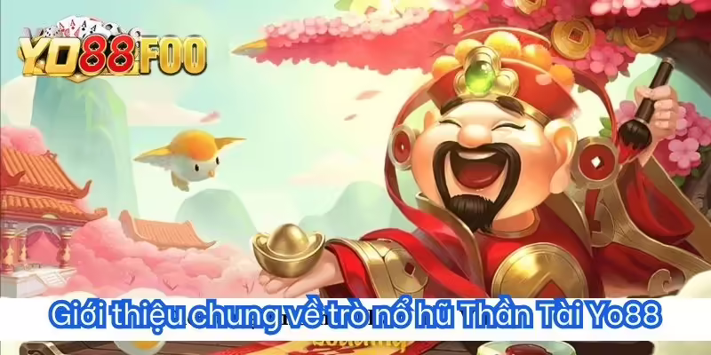 Giới thiệu chung về trò nổ hũ Thần Tài Yo88